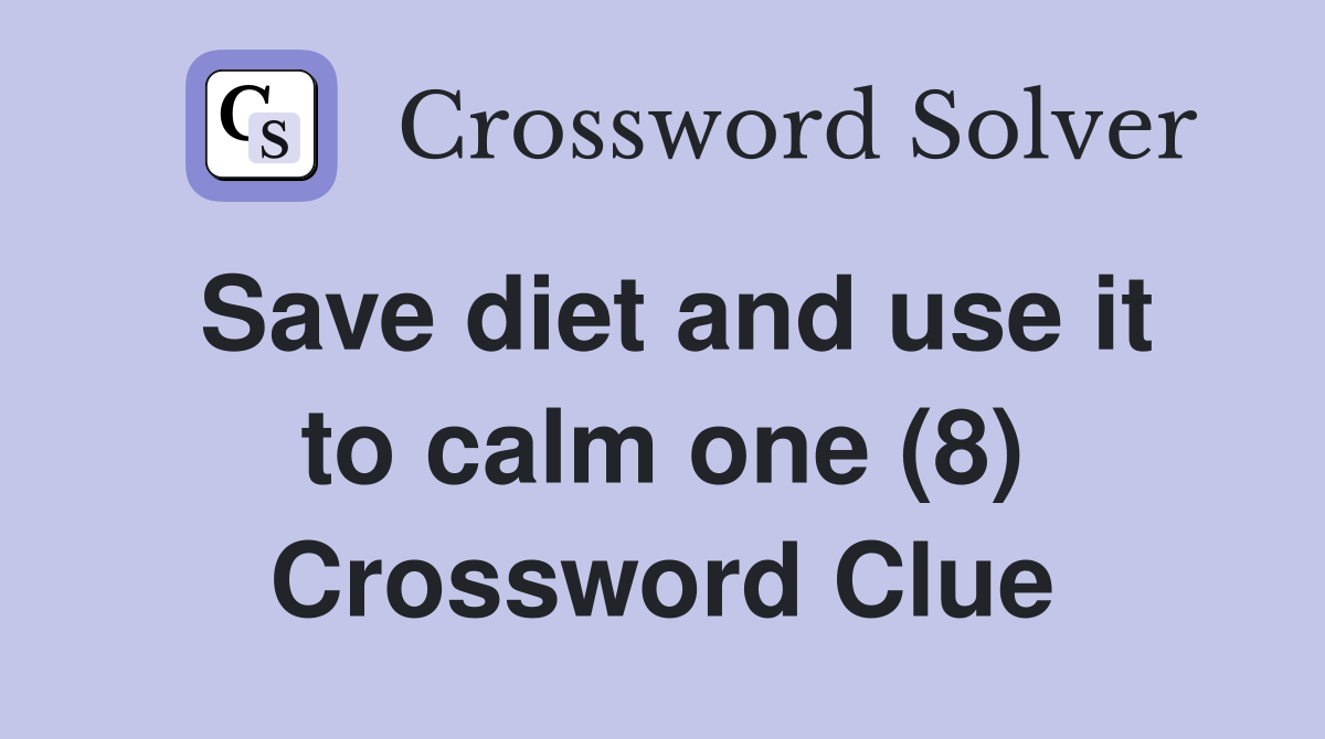 Save diet and use it to calm one (8) - Crossword Clue Answers